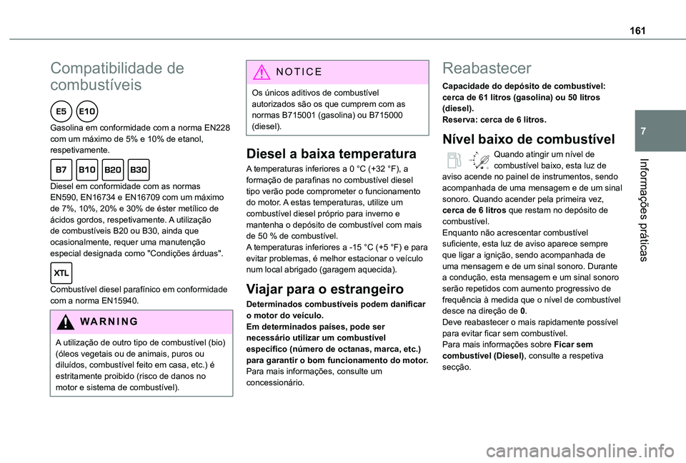 TOYOTA PROACE CITY 2020 Manual de utilização (in Portuguese) 161
Informações práticas
7
Compatibilidade de
combustíveis
Gasolina em conformidade com a norma EN228 com um máximo de 5% e 10% de etanol, respetivamente.
Diesel em conformidade com as norma TOYOTA PROACE CITY 2020 Manual de utilização (in Portuguese) 161
Informações práticas
7
Compatibilidade de
combustíveis
Gasolina em conformidade com a norma EN228 com um máximo de 5% e 10% de etanol, respetivamente.
Diesel em conformidade com as norma