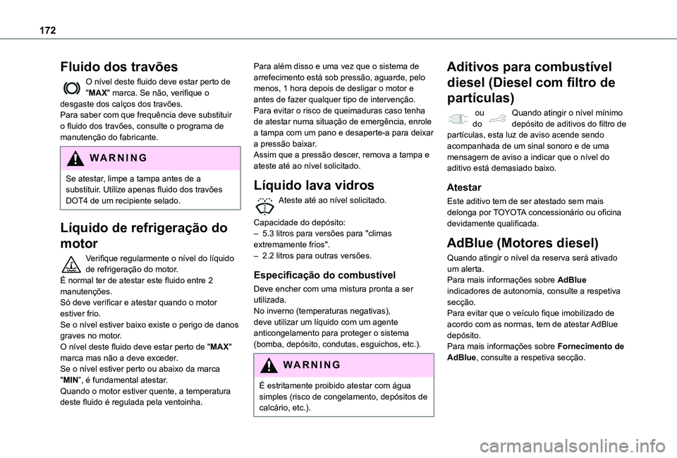 TOYOTA PROACE CITY 2020 Manual de utilização (in Portuguese) 172
Fluido dos travões
O nível deste fluido deve estar perto de "MAX" marca. Se não, verifique o desgaste dos calços dos travões.Para saber com que frequência deve substituir o fluido do TOYOTA PROACE CITY 2020 Manual de utilização (in Portuguese) 172
Fluido dos travões
O nível deste fluido deve estar perto de "MAX" marca. Se não, verifique o desgaste dos calços dos travões.Para saber com que frequência deve substituir o fluido do