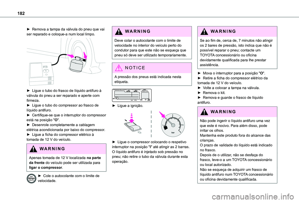 TOYOTA PROACE CITY 2020 Manual de utilização (in Portuguese) 182
► Remova a tampa da válvula do pneu que vai ser reparado e coloque-a num local limpo.
► Ligue o tubo do frasco de líquido antifuro à válvula do pneu a ser reparado e aperte com firmeza. TOYOTA PROACE CITY 2020 Manual de utilização (in Portuguese) 182
► Remova a tampa da válvula do pneu que vai ser reparado e coloque-a num local limpo.
► Ligue o tubo do frasco de líquido antifuro à válvula do pneu a ser reparado e aperte com firmeza.