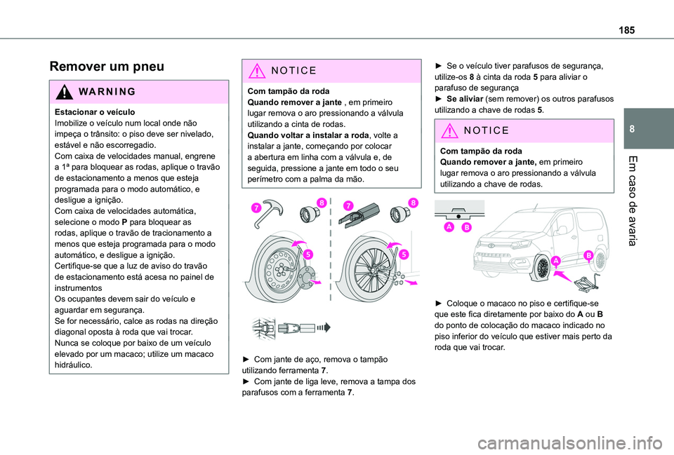 TOYOTA PROACE CITY 2020 Manual de utilização (in Portuguese) 185
Em caso de avaria
8
Remover um pneu
WARNI NG
Estacionar o veículoImobilize o veículo num local onde não impeça o trânsito: o piso deve ser nivelado, estável e não escorregadio.Com caixa de TOYOTA PROACE CITY 2020 Manual de utilização (in Portuguese) 185
Em caso de avaria
8
Remover um pneu
WARNI NG
Estacionar o veículoImobilize o veículo num local onde não impeça o trânsito: o piso deve ser nivelado, estável e não escorregadio.Com caixa de