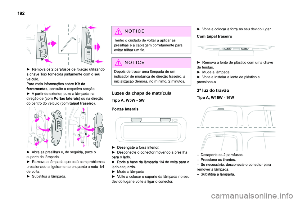 TOYOTA PROACE CITY 2020  Manual de utilização (in Portuguese) 192
 
► Remova os 2 parafusos de fixação utilizando a chave Torx fornecida juntamente com o seu 
veículo.Para mais informações sobre Kit de ferramentas, consulte a respetiva secção.► A part