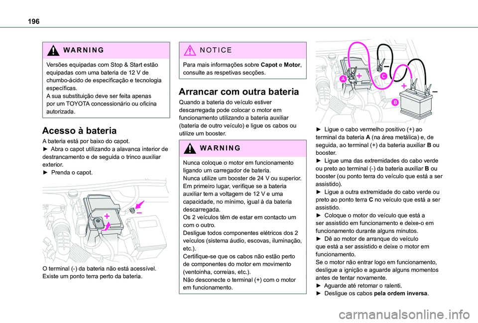 TOYOTA PROACE CITY 2020  Manual de utilização (in Portuguese) 196
WARNI NG
Versões equipadas com Stop & Start estão equipadas com uma bateria de 12 V de chumbo-ácido de especificação e tecnologia específicas.A sua substituição deve ser feita apenas por u