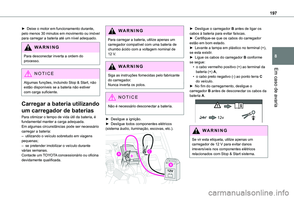 TOYOTA PROACE CITY 2020  Manual de utilização (in Portuguese) 197
Em caso de avaria
8
► Deixe o motor em funcionamento durante, pelo menos 30 minutos em movimento ou imóvel para carregar a bateria até um nível adequado.
WARNI NG
Para desconectar inverta a o