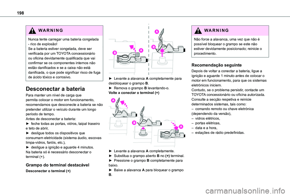 TOYOTA PROACE CITY 2020  Manual de utilização (in Portuguese) 198
WARNI NG
Nunca tente carregar uma bateria congelada - rico de explosão!Se a bateria estiver congelada, deve ser verificada por um TOYOTA concessionário ou oficina devidamente qualificada que vai
