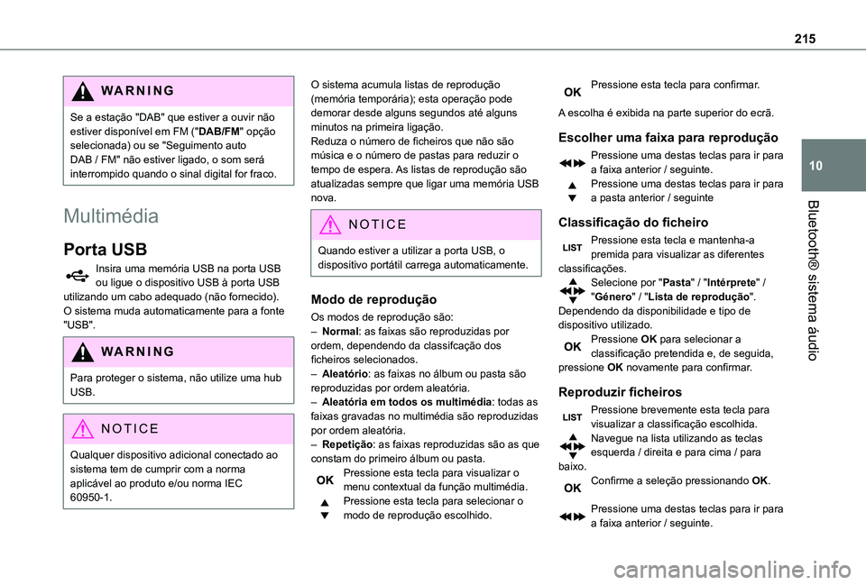 TOYOTA PROACE CITY 2020 Manual de utilização (in Portuguese) 215
Bluetooth® sistema áudio
10
WARNI NG
Se a estação "DAB" que estiver a ouvir não estiver disponível em FM ("DAB/FM" opção selecionada) ou se "Seguimento auto DAB / FM TOYOTA PROACE CITY 2020 Manual de utilização (in Portuguese) 215
Bluetooth® sistema áudio
10
WARNI NG
Se a estação "DAB" que estiver a ouvir não estiver disponível em FM ("DAB/FM" opção selecionada) ou se "Seguimento auto DAB / FM
