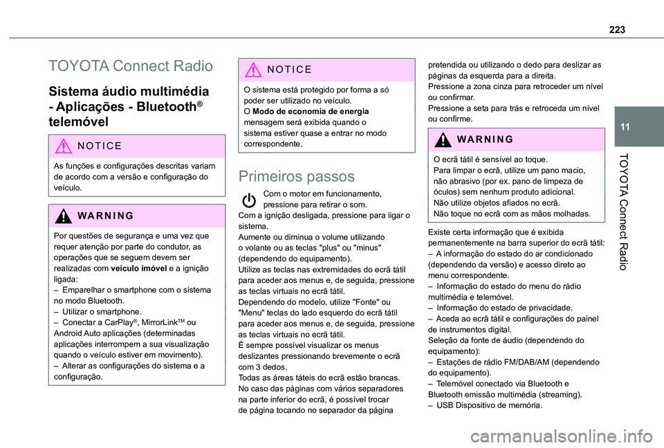 TOYOTA PROACE CITY 2020  Manual de utilização (in Portuguese) 223
TOYOTA Connect Radio
11
TOYOTA Connect Radio
Sistema áudio multimédia 
- Aplicações - Bluetooth® 
telemóvel
NOTIC E
As funções e configurações descritas variam 
de acordo com a versão e