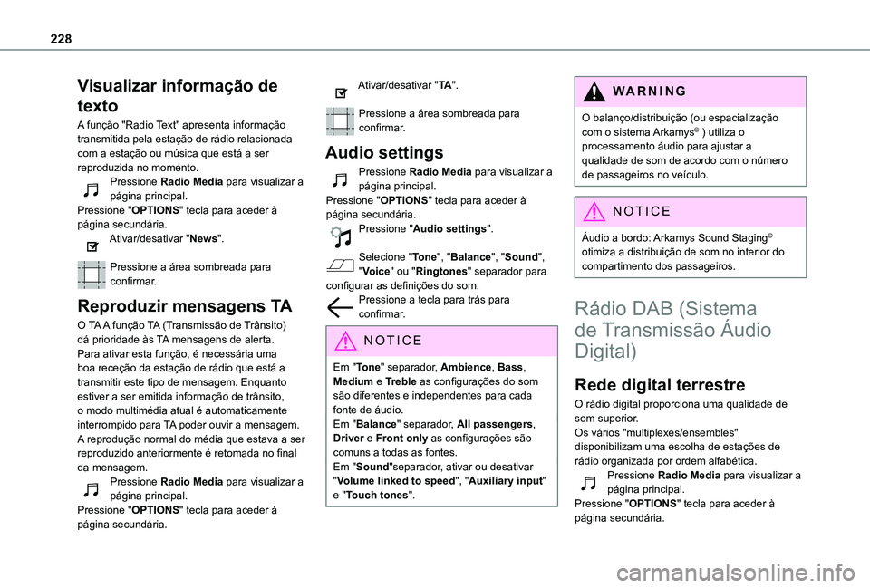 TOYOTA PROACE CITY 2020  Manual de utilização (in Portuguese) 228
Visualizar informação de 
texto
A função "Radio Text" apresenta informação transmitida pela estação de rádio relacionada com a estação ou música que está a ser reproduzida no 
