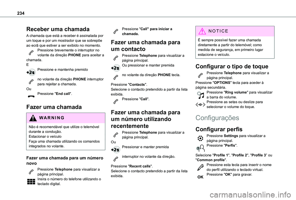 TOYOTA PROACE CITY 2020  Manual de utilização (in Portuguese) 234
Receber uma chamada
A chamada que está a receber é assinalada por um toque e por um mostrador que se sobrepõe ao ecrã que estiver a ser exibido no momento.Pressione brevemente o interruptor no
