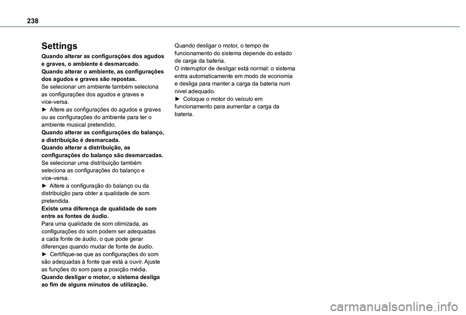 TOYOTA PROACE CITY 2020  Manual de utilização (in Portuguese) 238
Settings
Quando alterar as configurações dos agudos e graves, o ambiente é desmarcado.Quando alterar o ambiente, as configurações dos agudos e graves são repostas.Se selecionar um ambiente t