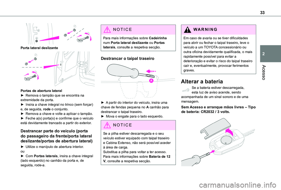 TOYOTA PROACE CITY 2020 Manual de utilização (in Portuguese) 33
Acesso
2
Porta lateral deslizante
Portas de abertura lateral► Remova o tampão que se encontra na extremidade da porta.► Insira a chave integral no trinco (sem forçar) e, de seguida, rode TOYOTA PROACE CITY 2020 Manual de utilização (in Portuguese) 33
Acesso
2
Porta lateral deslizante
Portas de abertura lateral► Remova o tampão que se encontra na extremidade da porta.► Insira a chave integral no trinco (sem forçar) e, de seguida, rode