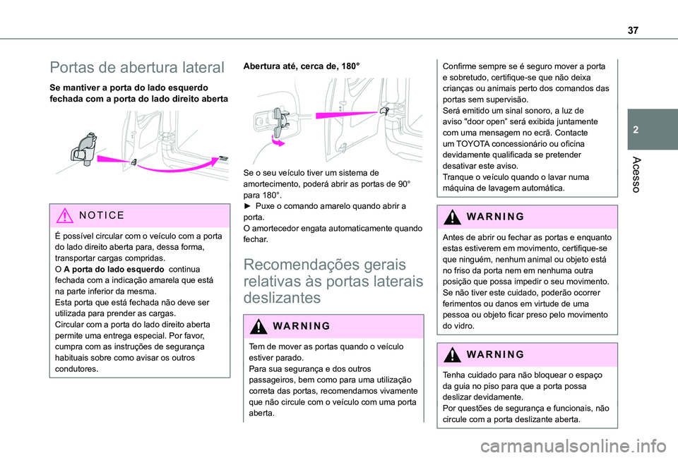 TOYOTA PROACE CITY 2020 Manual de utilização (in Portuguese) 37
Acesso
2
Portas de abertura lateral
Se mantiver a porta do lado esquerdo fechada com a porta do lado direito aberta
NOTIC E
É possível circular com o veículo com a porta do lado direito abert TOYOTA PROACE CITY 2020 Manual de utilização (in Portuguese) 37
Acesso
2
Portas de abertura lateral
Se mantiver a porta do lado esquerdo fechada com a porta do lado direito aberta
NOTIC E
É possível circular com o veículo com a porta do lado direito abert