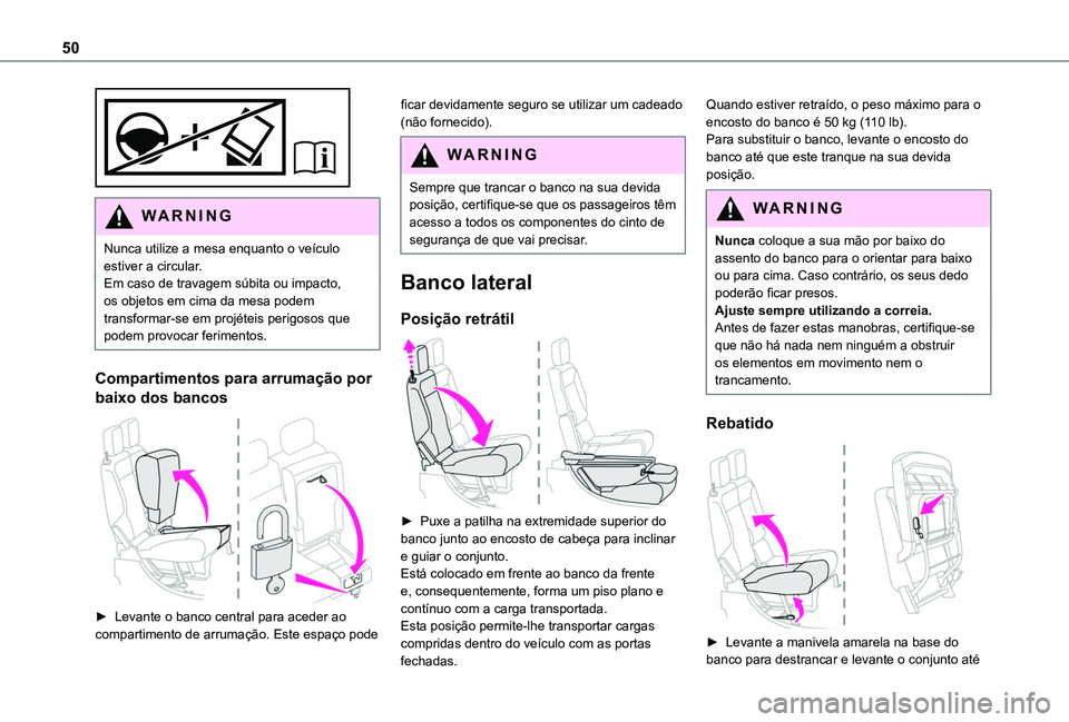 TOYOTA PROACE CITY 2020 Manual de utilização (in Portuguese) 50
WARNI NG
Nunca utilize a mesa enquanto o veículo estiver a circular.Em caso de travagem súbita ou impacto, os objetos em cima da mesa podem transformar-se em projéteis perigosos que podem prov TOYOTA PROACE CITY 2020 Manual de utilização (in Portuguese) 50
WARNI NG
Nunca utilize a mesa enquanto o veículo estiver a circular.Em caso de travagem súbita ou impacto, os objetos em cima da mesa podem transformar-se em projéteis perigosos que podem prov