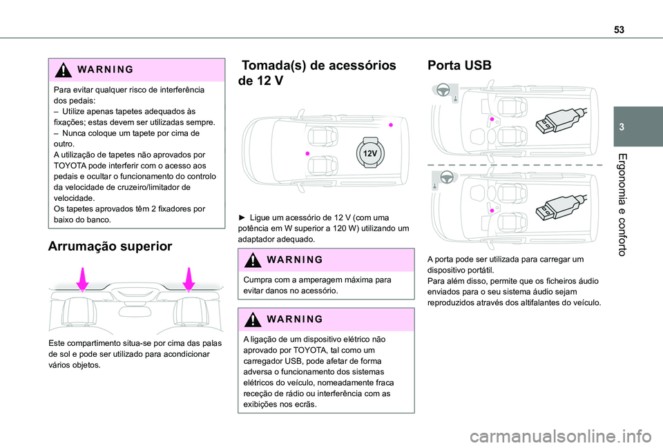 TOYOTA PROACE CITY 2020  Manual de utilização (in Portuguese) 53
Ergonomia e conforto
3
WARNI NG
Para evitar qualquer risco de interferência dos pedais:– Utilize apenas tapetes adequados às fixações; estas devem ser utilizadas sempre.– Nunca coloque um t