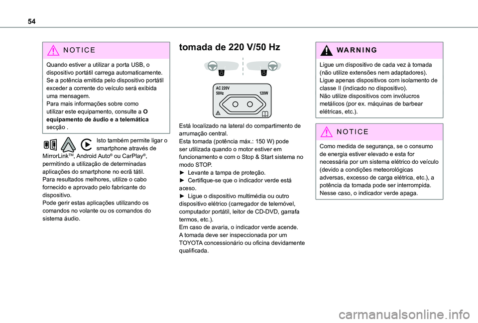 TOYOTA PROACE CITY 2020  Manual de utilização (in Portuguese) 54
NOTIC E
Quando estiver a utilizar a porta USB, o dispositivo portátil carrega automaticamente.Se a potência emitida pelo dispositivo portátil exceder a corrente do veículo será exibida uma men