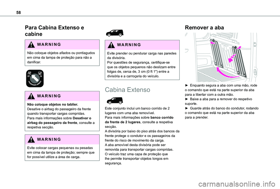 TOYOTA PROACE CITY 2020  Manual de utilização (in Portuguese) 58
Para Cabina Extenso e 
cabine
WARNI NG
Não coloque objetos afiados ou pontiagudos em cima da tampa de proteção para não a danificar.
 
 
WARNI NG
Não coloque objetos no tablier.Desative o airb