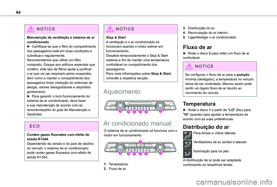 TOYOTA PROACE CITY 2020  Manual de utilização (in Portuguese) 64
NOTIC E
Manutenção da ventilação e sistema de ar condicionado► Certifique-se que o filtro do compartimento dos passageiros está em boas condições e substitua-o regularmente.Recomendamos qu