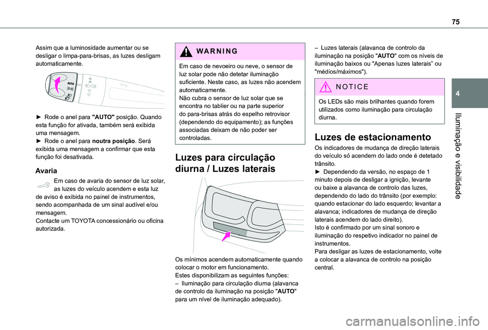 TOYOTA PROACE CITY 2020 Manual de utilização (in Portuguese) 75
Iluminação e visibilidade
4
Assim que a luminosidade aumentar ou se desligar o limpa-para-brisas, as luzes desligam automaticamente.
► Rode o anel para "AUTO" posição. Quando esta TOYOTA PROACE CITY 2020 Manual de utilização (in Portuguese) 75
Iluminação e visibilidade
4
Assim que a luminosidade aumentar ou se desligar o limpa-para-brisas, as luzes desligam automaticamente.
► Rode o anel para "AUTO" posição. Quando esta