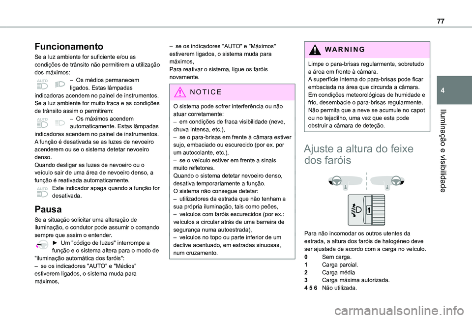 TOYOTA PROACE CITY 2020 Manual de utilização (in Portuguese) 77
Iluminação e visibilidade
4
Funcionamento
Se a luz ambiente for suficiente e/ou as condições de trânsito não permitirem a utilização dos máximos:– Os médios permanecem ligados. Estas l TOYOTA PROACE CITY 2020 Manual de utilização (in Portuguese) 77
Iluminação e visibilidade
4
Funcionamento
Se a luz ambiente for suficiente e/ou as condições de trânsito não permitirem a utilização dos máximos:– Os médios permanecem ligados. Estas l