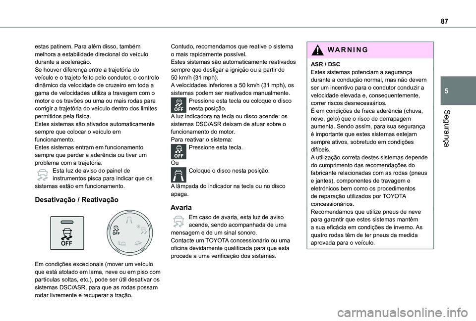 TOYOTA PROACE CITY 2020  Manual de utilização (in Portuguese) 87
Segurança
5
estas patinem. Para além disso, também melhora a estabilidade direcional do veículo durante a aceleração.Se houver diferença entre a trajetória do veículo e o trajeto feito pel