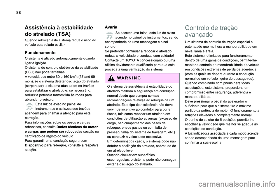 TOYOTA PROACE CITY 2020  Manual de utilização (in Portuguese) 88
Assistência à estabilidade 
do atrelado (TSA)
Quando rebocar, este sistema reduz o risco do veículo ou atrelado oscilar.
Funcionamento
O sistema é ativado automaticamente quando ligar a igniç