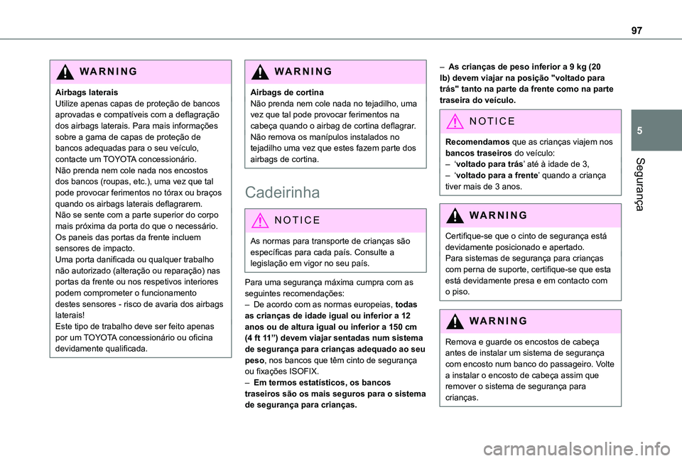 TOYOTA PROACE CITY 2020  Manual de utilização (in Portuguese) 97
Segurança
5
WARNI NG
Airbags lateraisUtilize apenas capas de proteção de bancos aprovadas e compatíveis com a deflagração dos airbags laterais. Para mais informações sobre a gama de capas d
