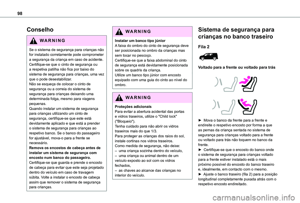 TOYOTA PROACE CITY 2020  Manual de utilização (in Portuguese) 98
Conselho
WARNI NG
Se o sistema de segurança para crianças não for instalado corretamente pode comprometer a segurança da criança em caso de acidente.Certifique-se que o cinto de segurança ou 