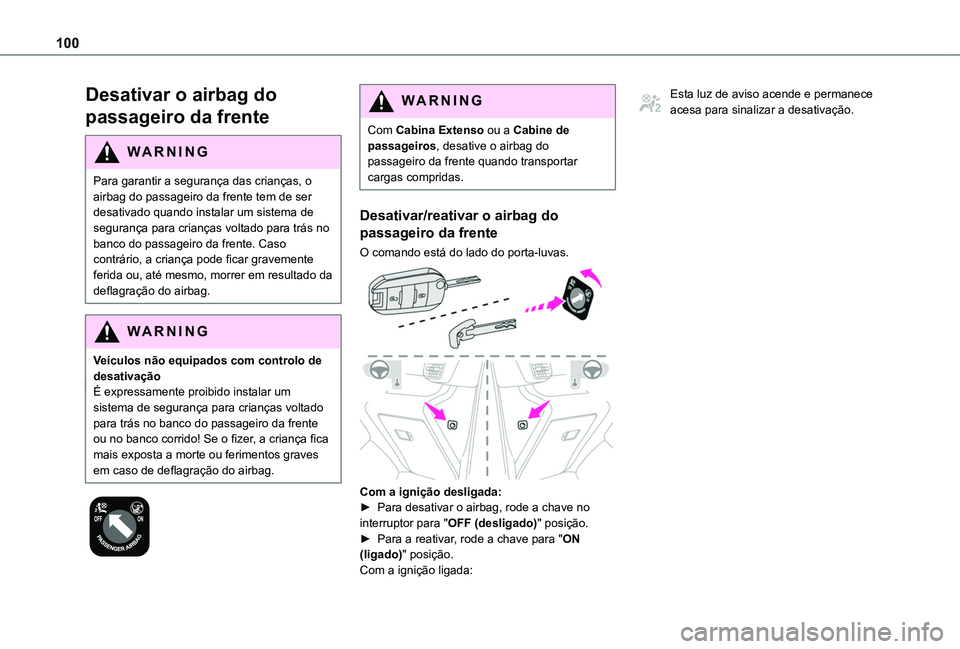 TOYOTA PROACE CITY 2020  Manual de utilização (in Portuguese) 100
Desativar o airbag do 
passageiro da frente
WARNI NG
Para garantir a segurança das crianças, o airbag do passageiro da frente tem de ser desativado quando instalar um sistema de segurança para 