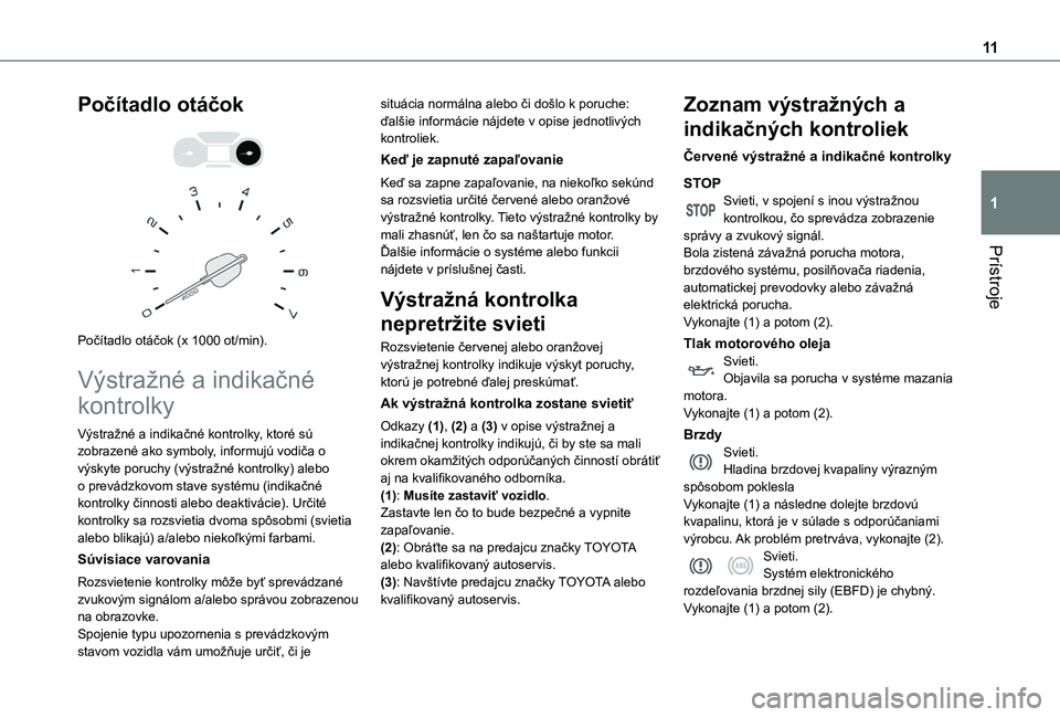 TOYOTA PROACE CITY 2020  Návod na použitie (in Slovakian) 11
Prístroje
1
Počítadlo otáčok 
  
 
Počítadlo otáčok (x 1000 ot/min).
Výstražné a indikačné 
kontrolky
Výstražné a indikačné kontrolky, ktoré sú zobrazené ako symboly, informuj