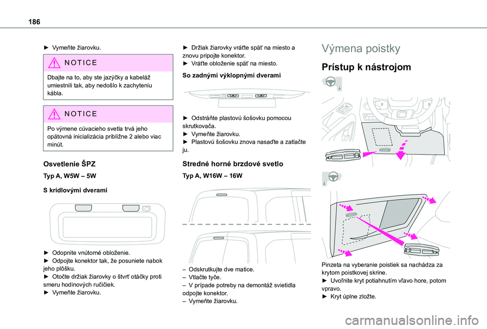 TOYOTA PROACE CITY 2020  Návod na použitie (in Slovakian) 186
► Vymeňte žiarovku.
NOTIC E
Dbajte na to, aby ste jazýčky a kabeláž umiestnili tak, aby nedošlo k zachyteniu kábla.
NOTIC E
Po výmene cúvacieho svetla trvá jeho opätovná inicializá