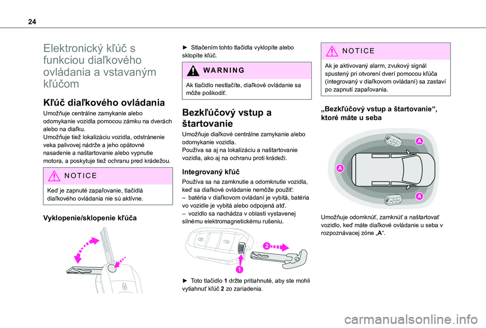 TOYOTA PROACE CITY 2020  Návod na použitie (in Slovakian) 24
Elektronický kľúč s 
funkciou diaľkového 
ovládania a vstavaným 
kľúčom
Kľúč diaľkového ovládania
Umožňuje centrálne zamykanie alebo odomykanie vozidla pomocou zámku na dverác