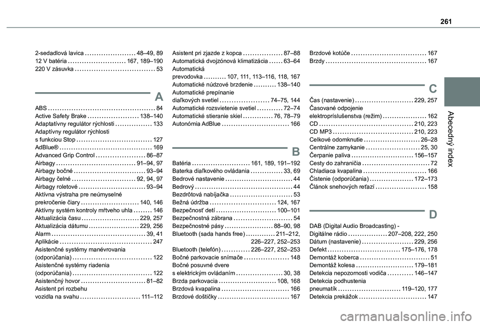 TOYOTA PROACE CITY 2020  Návod na použitie (in Slovakian) 261
Abecedný index
2-sedadlová lavica   48–49, 8912 V batéria   167, 189–190220 V zásuvka   53
A
ABS   84Active Safety Brake   138–140Adaptatívny regulátor rýchlosti   133Adaptívny regul