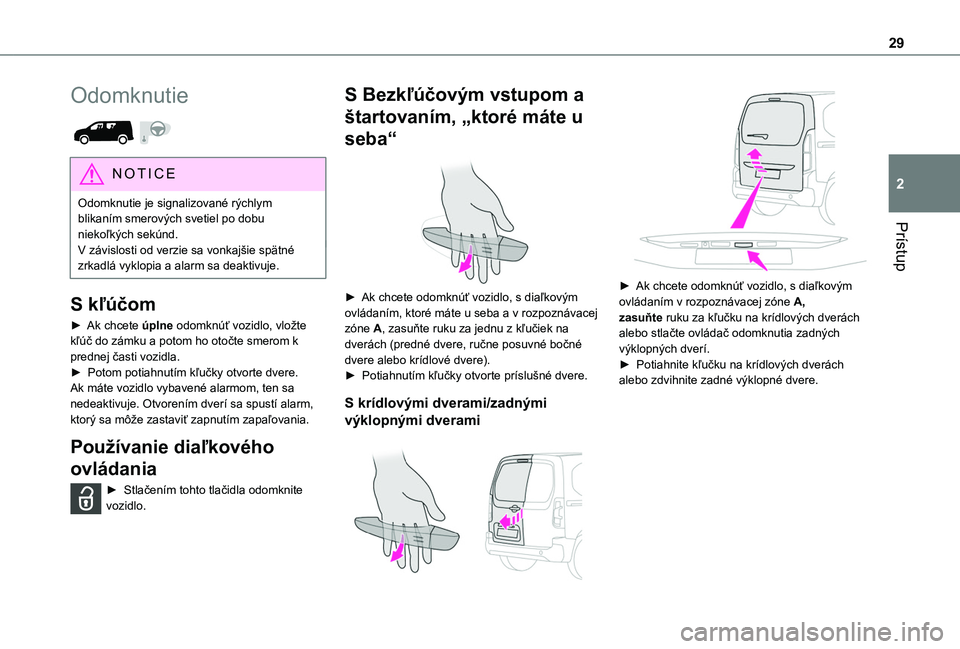 TOYOTA PROACE CITY 2020  Návod na použitie (in Slovakian) 29
Prístup
2
Odomknutie 
 
NOTIC E
Odomknutie je signalizované rýchlym blikaním smerových svetiel po dobu niekoľkých sekúnd.V závislosti od verzie sa vonkajšie spätné zrkadlá vyklopia a a