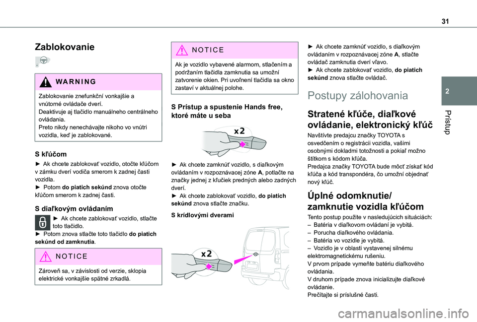 TOYOTA PROACE CITY 2020  Návod na použitie (in Slovakian) 31
Prístup
2
Zablokovanie  
WARNI NG
Zablokovanie znefunkční vonkajšie a vnútorné ovládače dverí.Deaktivuje aj tlačidlo manuálneho centrálneho ovládania.
Preto nikdy nenechávajte nikoho 