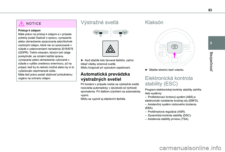 TOYOTA PROACE CITY 2020  Návod na použitie (in Slovakian) 83
Bezpečnosť
5
NOTIC E
Prístup k údajomMáte právo na prístup k údajom a v prípade potreby podať žiadosť o opravu, vymazanie alebo obmedzenie spracúvania akýchkoľvek osobných údajov, 