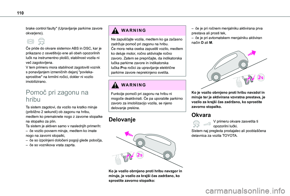 TOYOTA PROACE CITY 2020 Navodila Za Uporabo (in Slovenian) 11 0
brake control faulty" (Upravljanje parkirne zavore okvarjeno).
Če pride do okvare sistemov ABS in DSC, kar je prikazano z osvetlitvijo ene ali obeh opozorilnih lučk na instrumentno ploš TOYOTA PROACE CITY 2020 Navodila Za Uporabo (in Slovenian) 11 0
brake control faulty" (Upravljanje parkirne zavore okvarjeno).
Če pride do okvare sistemov ABS in DSC, kar je prikazano z osvetlitvijo ene ali obeh opozorilnih lučk na instrumentno ploš