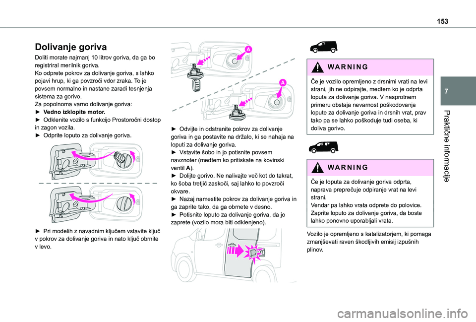 TOYOTA PROACE CITY 2020 Navodila Za Uporabo (in Slovenian) 153
Praktične informacije
7
Dolivanje goriva
Doliti morate najmanj 10 litrov goriva, da ga bo registriral merilnik goriva.Ko odprete pokrov za dolivanje goriva, s lahko pojavi hrup, ki ga povzroči v TOYOTA PROACE CITY 2020 Navodila Za Uporabo (in Slovenian) 153
Praktične informacije
7
Dolivanje goriva
Doliti morate najmanj 10 litrov goriva, da ga bo registriral merilnik goriva.Ko odprete pokrov za dolivanje goriva, s lahko pojavi hrup, ki ga povzroči v