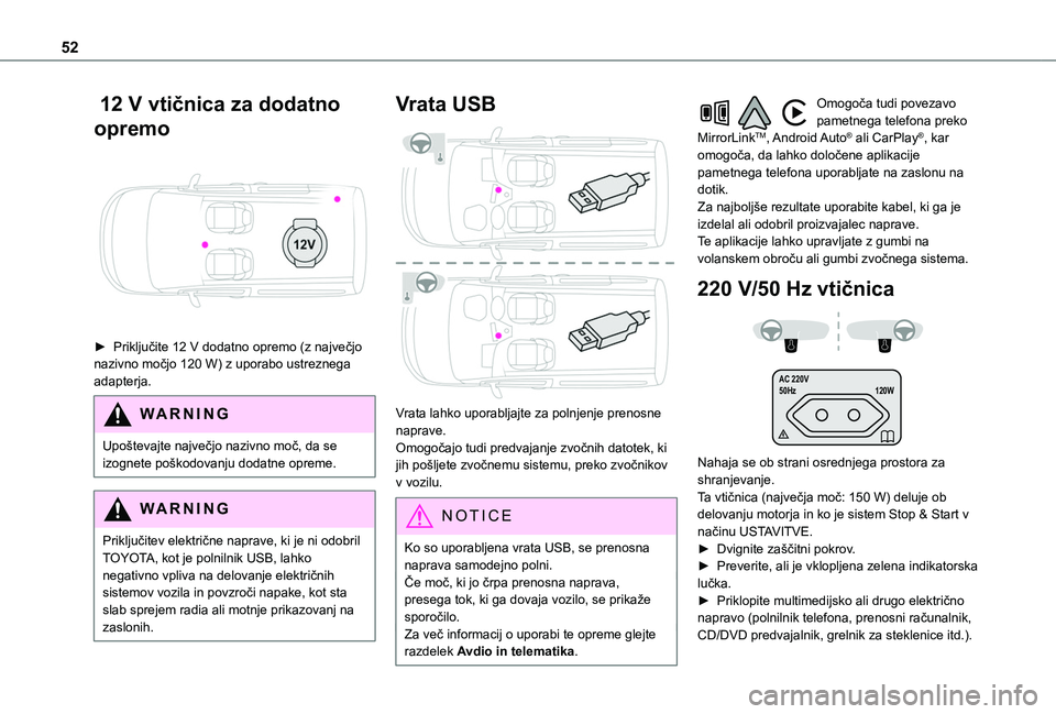 TOYOTA PROACE CITY 2020  Navodila Za Uporabo (in Slovenian) 52
 12 V vtičnica za dodatno 
opremo 
 
► Priključite 12 V dodatno opremo (z največjo nazivno močjo 120 W) z uporabo ustreznega adapterja.
WARNI NG
Upoštevajte največjo nazivno moč, da se izo