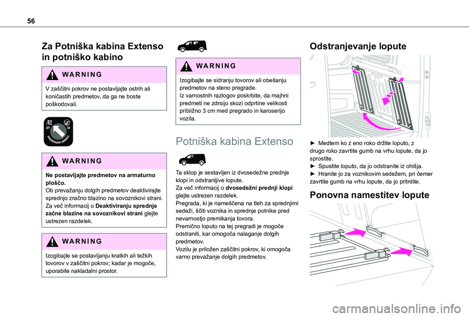 TOYOTA PROACE CITY 2020  Navodila Za Uporabo (in Slovenian) 56
Za Potniška kabina Extenso 
in potniško kabino
WARNI NG
V zaščitni pokrov ne postavljajte ostrih ali koničastih predmetov, da ga ne boste poškodovali.
 
 
WARNI NG
Ne postavljajte predmetov n