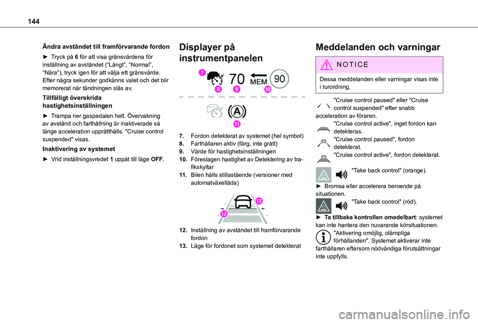TOYOTA PROACE CITY 2020 Bruksanvisningar (in Swedish) 144
Ändra avståndet till framförvarande fordon
► Tryck på 6 för att visa gränsvärdena för inställning av avståndet (“Långt”, “Normal”, “Nära“), tryck igen för att välja ett TOYOTA PROACE CITY 2020 Bruksanvisningar (in Swedish) 144
Ändra avståndet till framförvarande fordon
► Tryck på 6 för att visa gränsvärdena för inställning av avståndet (“Långt”, “Normal”, “Nära“), tryck igen för att välja ett