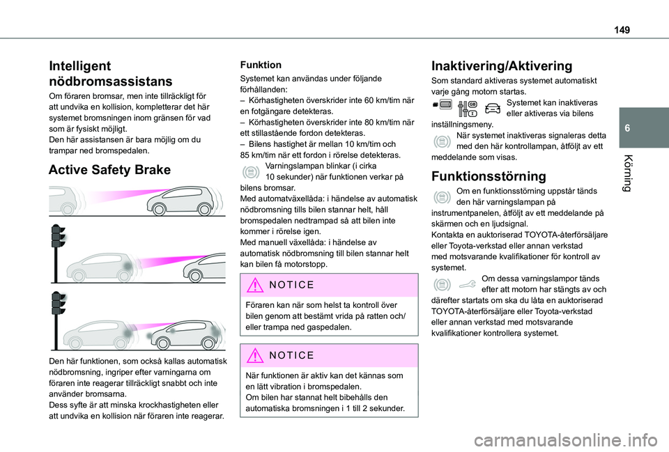 TOYOTA PROACE CITY 2020 Bruksanvisningar (in Swedish) 149
Körning
6
Intelligent
nödbromsassistans
Om föraren bromsar, men inte tillräckligt för att undvika en kollision, kompletterar det här systemet bromsningen inom gränsen för vad som är fys TOYOTA PROACE CITY 2020 Bruksanvisningar (in Swedish) 149
Körning
6
Intelligent
nödbromsassistans
Om föraren bromsar, men inte tillräckligt för att undvika en kollision, kompletterar det här systemet bromsningen inom gränsen för vad som är fys