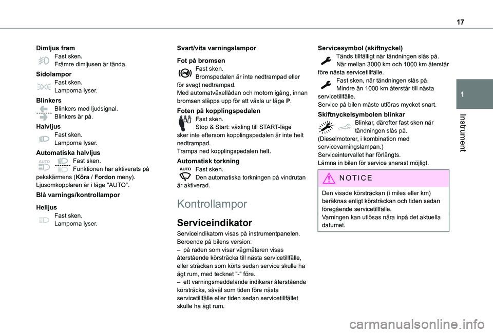 TOYOTA PROACE CITY 2020  Bruksanvisningar (in Swedish) 17
Instrument
1
Dimljus framFast sken.Främre dimljusen är tända.
SidolamporFast sken.Lamporna lyser.
BlinkersBlinkers med ljudsignal.Blinkers är på.
HalvljusFast sken.Lamporna lyser.
Automatiska 