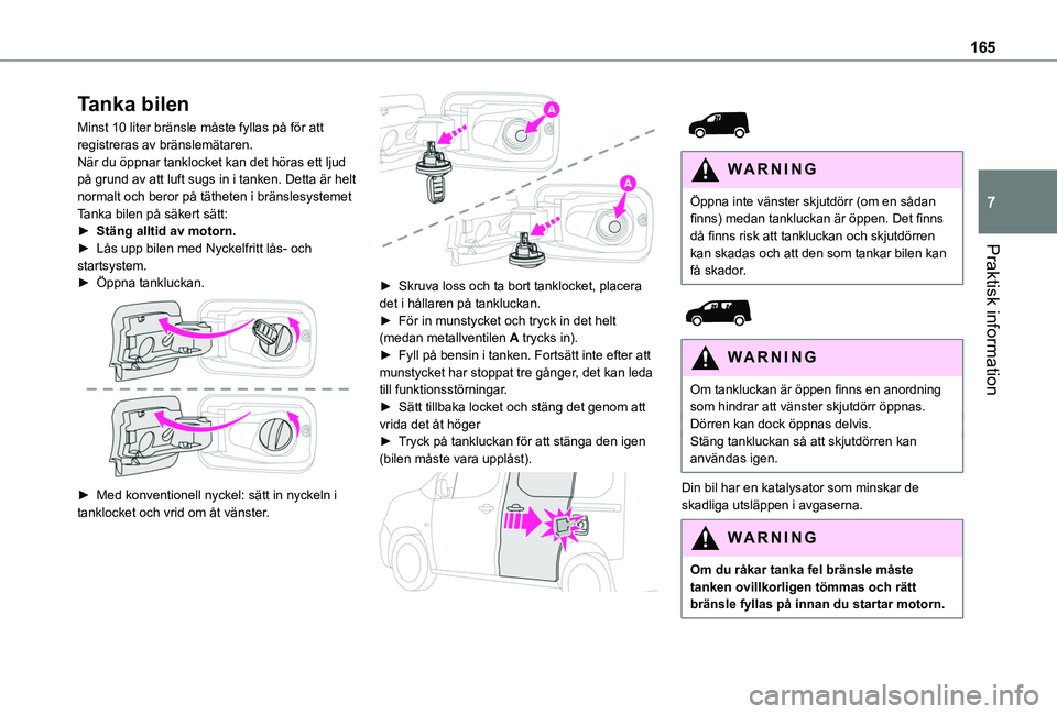 TOYOTA PROACE CITY 2020 Bruksanvisningar (in Swedish) 165
Praktisk information
7
Tanka bilen
Minst 10 liter bränsle måste fyllas på för att registreras av bränslemätaren.När du öppnar tanklocket kan det höras ett ljud på grund av att luft sugs TOYOTA PROACE CITY 2020 Bruksanvisningar (in Swedish) 165
Praktisk information
7
Tanka bilen
Minst 10 liter bränsle måste fyllas på för att registreras av bränslemätaren.När du öppnar tanklocket kan det höras ett ljud på grund av att luft sugs
