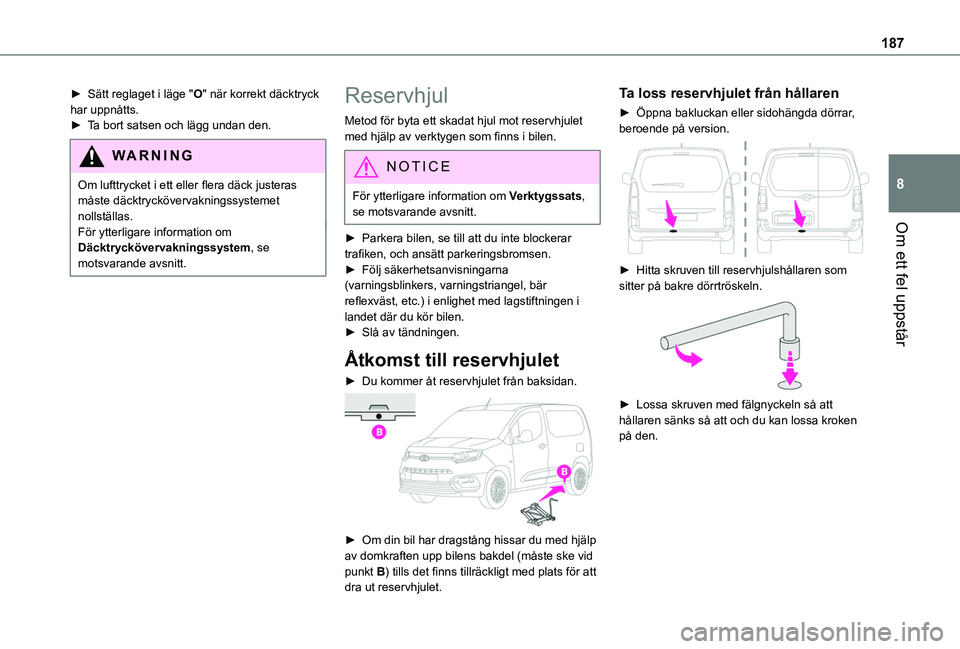 TOYOTA PROACE CITY 2020 Bruksanvisningar (in Swedish) 187
Om ett fel uppstår
8
► Sätt reglaget i läge "O" när korrekt däcktryck har uppnåtts.► Ta bort satsen och lägg undan den.
WARNI NG
Om lufttrycket i ett eller flera däck justeras TOYOTA PROACE CITY 2020 Bruksanvisningar (in Swedish) 187
Om ett fel uppstår
8
► Sätt reglaget i läge "O" när korrekt däcktryck har uppnåtts.► Ta bort satsen och lägg undan den.
WARNI NG
Om lufttrycket i ett eller flera däck justeras