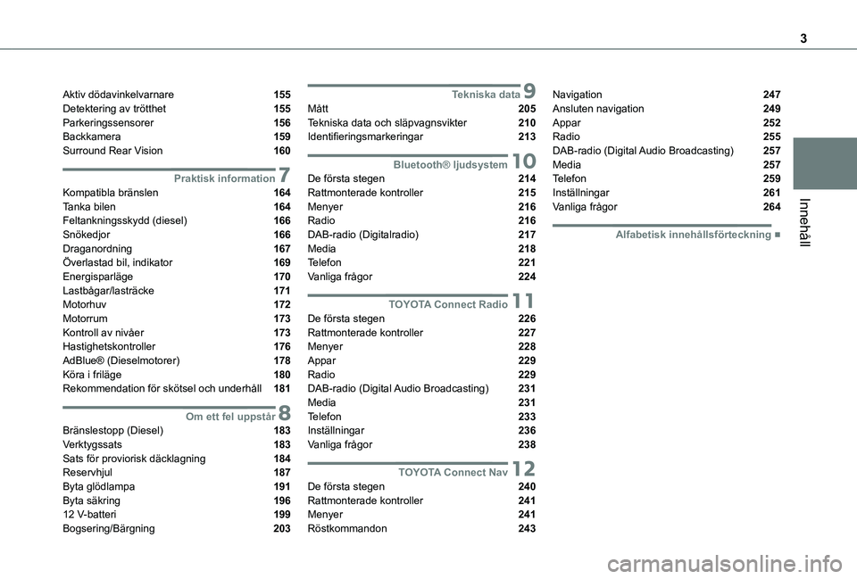 TOYOTA PROACE CITY 2020  Bruksanvisningar (in Swedish) 3
Innehåll
Aktiv dödavinkelvarnare  155Detektering av trötthet  155Parkeringssensorer  156Backkamera  159Surround Rear Vision  160
 7Praktisk informationKompatibla bränslen  164Tanka bilen  164Fel