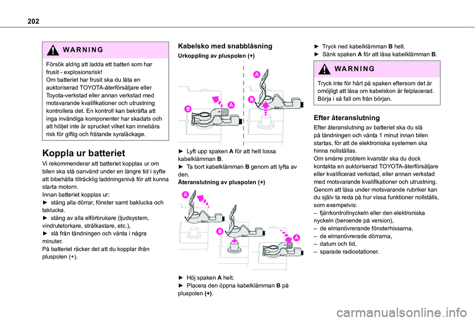 TOYOTA PROACE CITY 2020 Bruksanvisningar (in Swedish) 202
WARNI NG
Försök aldrig att ladda ett batteri som har frusit - explosionsrisk!Om batteriet har frusit ska du låta en auktoriserad TOYOTA-återförsäljare eller Toyota-verkstad eller annan verks TOYOTA PROACE CITY 2020 Bruksanvisningar (in Swedish) 202
WARNI NG
Försök aldrig att ladda ett batteri som har frusit - explosionsrisk!Om batteriet har frusit ska du låta en auktoriserad TOYOTA-återförsäljare eller Toyota-verkstad eller annan verks