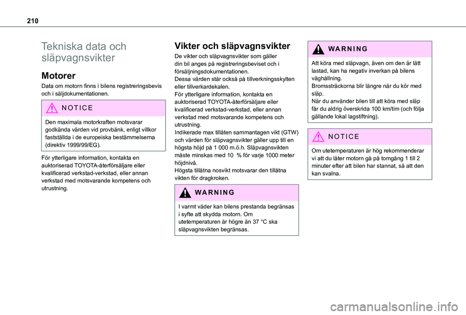 TOYOTA PROACE CITY 2020 Bruksanvisningar (in Swedish) 210
Tekniska data och
släpvagnsvikter
Motorer
Data om motorn finns i bilens registreringsbevis och i säljdokumentationen.
NOTIC E
Den maximala motorkraften motsvarar godkända värden vid provbänk TOYOTA PROACE CITY 2020 Bruksanvisningar (in Swedish) 210
Tekniska data och
släpvagnsvikter
Motorer
Data om motorn finns i bilens registreringsbevis och i säljdokumentationen.
NOTIC E
Den maximala motorkraften motsvarar godkända värden vid provbänk