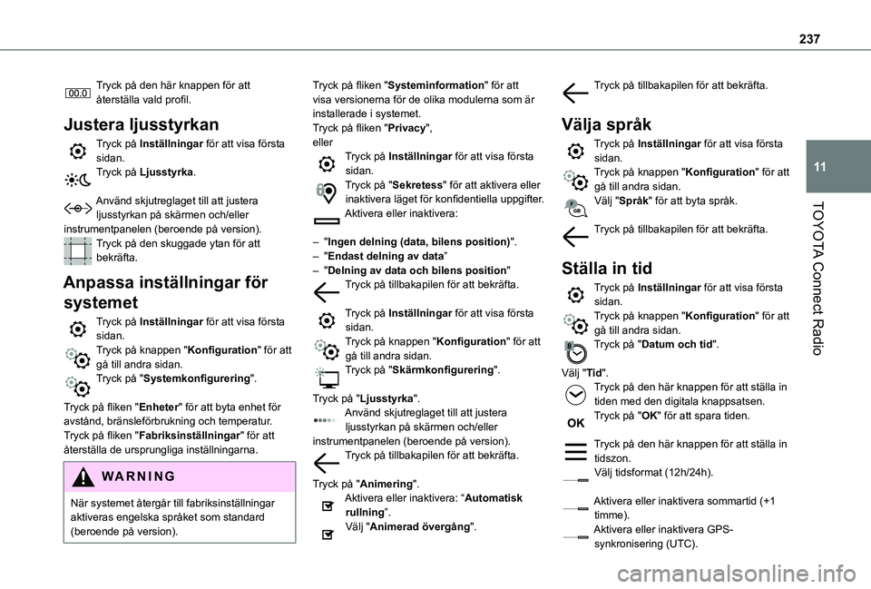 TOYOTA PROACE CITY 2020 Bruksanvisningar (in Swedish) 237
TOYOTA Connect Radio
11
Tryck på den här knappen för att återställa vald profil.
Justera ljusstyrkan
Tryck på Inställningar för att visa första sidan.Tryck på Ljusstyrka.
Använd skjutr TOYOTA PROACE CITY 2020 Bruksanvisningar (in Swedish) 237
TOYOTA Connect Radio
11
Tryck på den här knappen för att återställa vald profil.
Justera ljusstyrkan
Tryck på Inställningar för att visa första sidan.Tryck på Ljusstyrka.
Använd skjutr