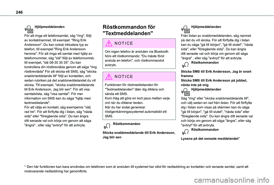 TOYOTA PROACE CITY 2020 Bruksanvisningar (in Swedish) 246
Hjälpmeddelanden
För att ringa ett telefonsamtal, säg "ring", följt av kontaktnamnet, till exempel: "Ring Erik Andersson". Du kan också inkludera typ av telefon, till exempel TOYOTA PROACE CITY 2020 Bruksanvisningar (in Swedish) 246
Hjälpmeddelanden
För att ringa ett telefonsamtal, säg "ring", följt av kontaktnamnet, till exempel: "Ring Erik Andersson". Du kan också inkludera typ av telefon, till exempel