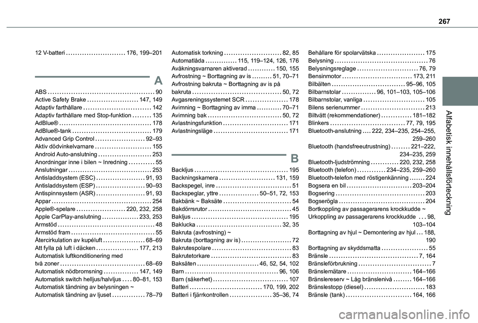 TOYOTA PROACE CITY 2020 Bruksanvisningar (in Swedish) 267
Alfabetisk innehållsförteckning
12 V-batteri 176, 199–201
A
ABS 90Active Safety Brake 147, 149Adaptiv farthållare 142Adaptiv farthållare med Stop-funktion 135AdBlue® 178AdBlue® TOYOTA PROACE CITY 2020 Bruksanvisningar (in Swedish) 267
Alfabetisk innehållsförteckning
12 V-batteri 176, 199–201
A
ABS 90Active Safety Brake 147, 149Adaptiv farthållare 142Adaptiv farthållare med Stop-funktion 135AdBlue® 178AdBlue®