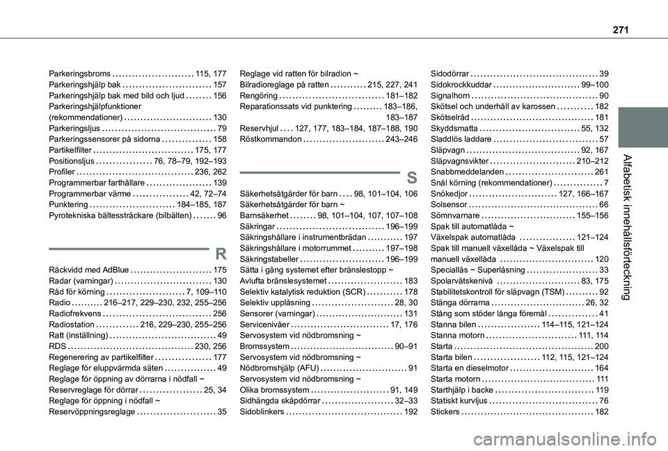 TOYOTA PROACE CITY 2020 Bruksanvisningar (in Swedish) 271
Alfabetisk innehållsförteckning
Parkeringsbroms 11 5, 177Parkeringshjälp bak 157Parkeringshjälp bak med bild och ljud 156Parkeringshjälpfunktioner (rekommendationer) 130Parkeringslju TOYOTA PROACE CITY 2020 Bruksanvisningar (in Swedish) 271
Alfabetisk innehållsförteckning
Parkeringsbroms 11 5, 177Parkeringshjälp bak 157Parkeringshjälp bak med bild och ljud 156Parkeringshjälpfunktioner (rekommendationer) 130Parkeringslju